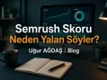 Semrush Skoru Neden Yalan Söyler?