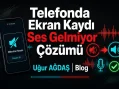 Telefonda ekran kaydı alırken ses gelmiyor çözümü