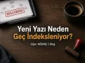 Yeni Yazım Neden Geç İndeksleniyor? Google Dizine Ekleme Neden Yavaş?