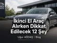 İkinci El Araç Alırken Dikkat Edilecek 12 Şey