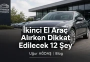 İkinci El Araç Alırken Dikkat Edilecek 12 Şey