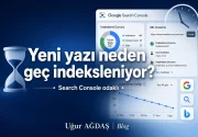 Yeni yazı neden geç indeksleniyor? (Search Console odaklı)